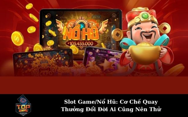 Slot Game/Nổ Hũ: Cơ Chế Quay Thưởng Đổi Đời Ai Cũng Nên Thử