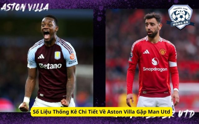 Số Liệu Thống Kê Chi Tiết Về Aston Villa Gặp Man Utd