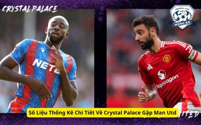 Số Liệu Thống Kê Chi Tiết Về Crystal Palace Gặp Man Utd