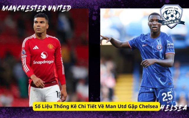 Số Liệu Thống Kê Chi Tiết Về Man Utd Gặp Chelsea