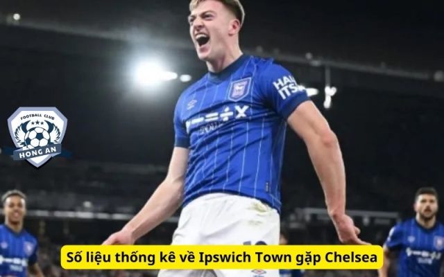 Số liệu thống kê về Ipswich Town gặp Chelsea